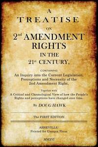 A Treatise on 2nd Amendment Rights in the 21st Century: Containing an inquiry into the current...