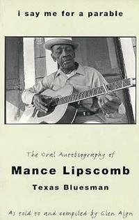 I Say For Me a Parable: The Oral Autobiography of Mance Lipscomb, Texas Bluesman