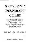 Great and Desperate Cures : The Rise and Decline of Psychosurgery and Other Radical Treatments for Mental Illness