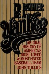 I'D RATHER BE A YANKEE: An Oral History of America's Most Loved and Most Hated Baseball Team
