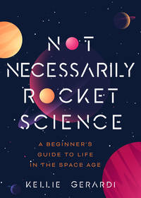 Not Necessarily Rocket Science : A Beginner's Guide to Life in the Space Age (Women in...