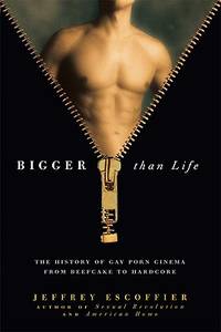 BIBLIO | Bigger Than Life: The History of Gay Porn Cinema from ...