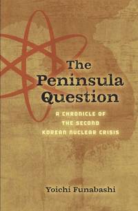 The Peninsula Question: A Chronicle of the Second Korean Nuclear Crisis