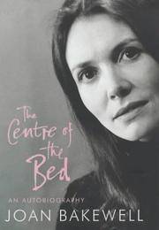 The Centre Of The Bed: An Autobiography (SCARCE HARDBACK FIRST EDITION SIGNED BY THE AUTHOR, JOAN BAKEWELL)