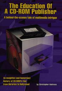 The Education of a CD-ROM Publisher: A Behind-the-Scenes Tale of Multimedia Intrigue