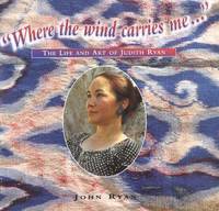 "Where the wind carries me..." The Life and Art of Judith Ryan by John Ryan - Signed First Edition - 1998 - from Riverwood's Books (SKU: 11495)