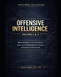 OFFENSIVE INTELLIGENCE: 300 techniques, tools and tips to know everything about everyone, in...