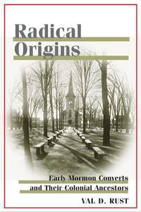 RADICAL ORIGINS: Early Mormon Converts and Their Colonial Ancestors