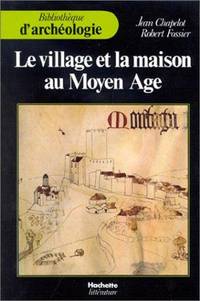 Le village et la maison au Moyen Age (Bibliotheque d'archeologie) (French