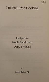 Lactose-Free Cooking: Recipes for People Sensitive to Dairy Products by Arlene Burlant - 1991-09