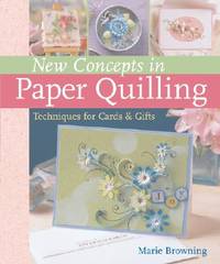 New Concepts in Paper Quilling: Techniques for Cards &amp; Gifts by Browning, Marie