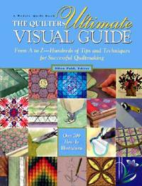 The Quilters Ultimate Visual Guide : From A to Z - Hundreds of Tips and Techniques for Successful...