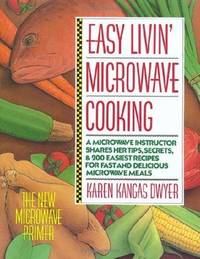 Easy Livin' Microwave Cooking: A microwave instructor shares tips, secrets, & 200 easiest recipes for fast and delicious microwave meals