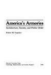 Americas Armories : Architecture, Society and Public Order by Robert M. Fogelson