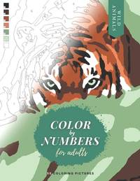 Color by Numbers for Adults: WILD ANIMALS - 50 Original pictures to color of lions, tigers,...