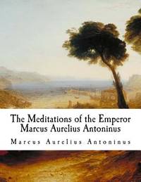 The Meditations Of the Emperor Marcus Aurelius Antoninus