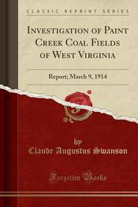 Investigation of Paint Creek Coal Fields of West Virginia (Classic Reprint): Report; March 9, 1914