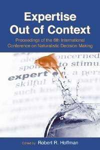 Expertise Out of Context: Proceedings of the Sixth International Conference on Naturalistic...