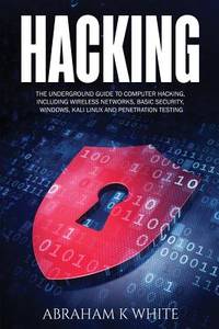 Hacking: The Underground Guide to Computer Hacking, Including Wireless Networks, Security,...
