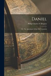 Daniel; or, The Apocalypse of the Old Testament