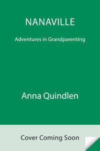 Nanaville: Adventures in Grandparenting by Quindlen, Anna - 2019-04-23