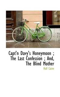 image of Capt'n Davy's Honeymoon ; The Last Confession ; And, The Blind Mother
