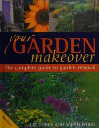 YOUR GARDEN MAKEOVER : The Complete Guide To Garden Renewal.