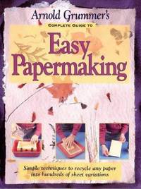 Arnold Grummer's Complete Guide To Easy Papermaking