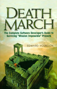 Death March: The Complete Software Developer's Guide to Surviving "Mission...