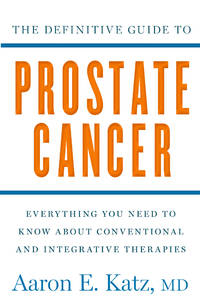 The Definitive Guide to Prostate Cancer: Everything You Need to Know about Conventional and...