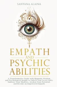 Empath and Psychic Abilities: A Transformative Guide with Shamanic Wisdom and Psychological...