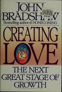 Creating Love: The Next Great Stage of Growth by Bradshaw, John - 1992