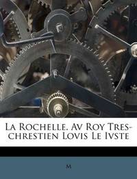 La Rochelle. Av Roy Tres-chrestien Lovis Le Ivste (French Edition)