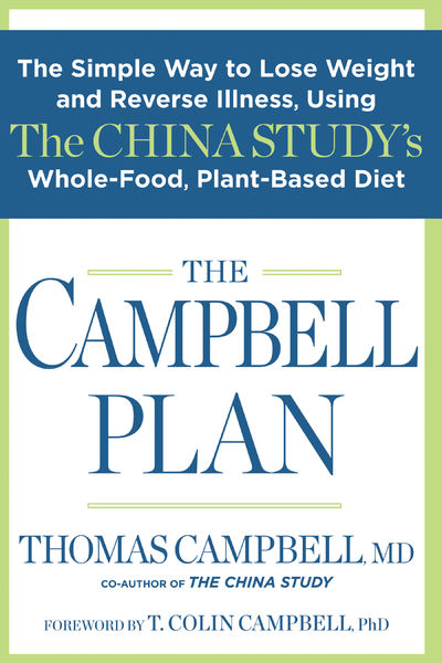 The Campbell Plan: The Simple Way to Lose Weight and Reverse Illness, Using the