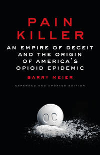 Pain Killer: An Empire of Deceit and the Origin of America&#039;s Opioid Epidemic by Meier, Barry - 2018-05-29