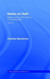 Notes on Haiti : Made During a Residence in that Republic (Source Books on Haiti) Volume 1 Only