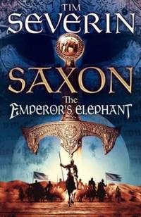 Saxon: The Emperor&#039;s Elephant by Tim Severin