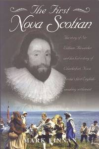The First Nova Scotian: The Story of Sir William Alexander and His Lost Colony of Charlesfort,...
