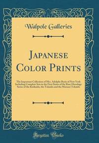Japanese Color Prints: The Important Collection of Mrs. Adolphe Borie of New York Including...
