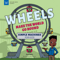 Wheels Make the World Go Round: Simple Machines for Kids (Picture Book Science)