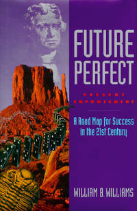 Future Perfect : Present Empowerment : A Road Map for Success in the 21st Century