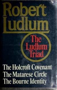 The Ludlum Triad: The Holcroft Covenant, The Matarese Circle and The Bourne Identity Ludlum, Robert by Ludlum, Robert - 1989-09-23