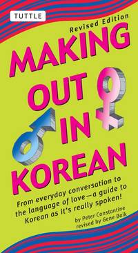 Making Out in Korean : From Everyday Conversation to the Language of Love - A Guide to Korean As...