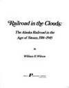 Railroad in the Clouds: The Alaska Railroad in the Age of Steam, 1914-1945