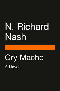 Cry Macho: A Novel by N. Richard Nash