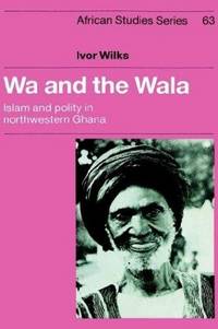 Wa and the Wala: Islam and Polity in Northwestern Ghana