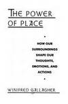 The Power of Place : How Our Surroundings Shape Our Thoughts, Emotions, and Actions by Gallagher, Winifred by Gallagher, Winifred by Gallagher, Winifred