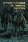 A Vast Amount of Trouble-a History of the Spring Creek Raid