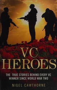 VC Heroes: The True Stories Behind Every Vc Winner Since World War Two: The True Stories Behind...
