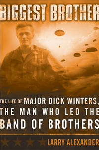 Biggest Brother: The Life of Major Dick Winters, The Man Who Lead the Band of Brothers